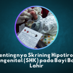 Pentingnya Skrining Hipotiroid Pada Bayi Baru Lahir